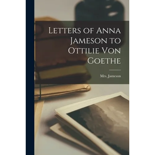 Letters of Anna Jameson to Ottilie Von Goethe - Paperback