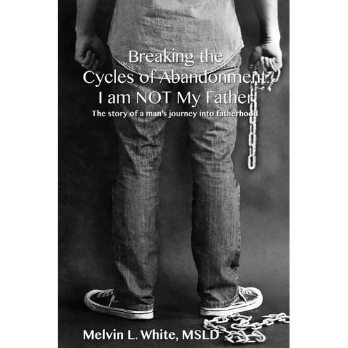 Breaking the Cycles of Abandonment I AM NOT MY FATHER: The story of a man's journey into fatherhood - Paperback