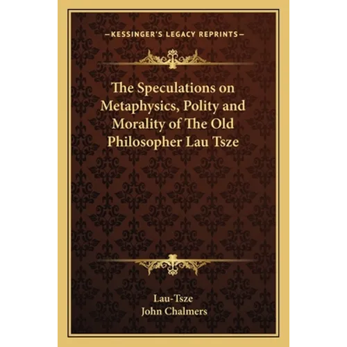The Speculations on Metaphysics, Polity and Morality of The Old Philosopher Lau Tsze - Paperback