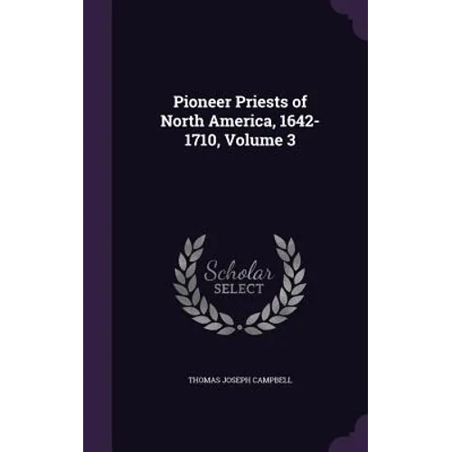 Pioneer Priests of North America, 1642-1710, Volume 3 - Hardcover