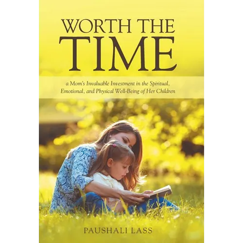 Worth the Time: a Mom's Invaluable Investment in the Spiritual, Emotional, and Physical Well-Being of Her Children - Hardcover