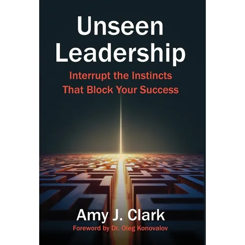 Unseen Leadership: Interrupt the Instincts That Block Your Success - Hardcover