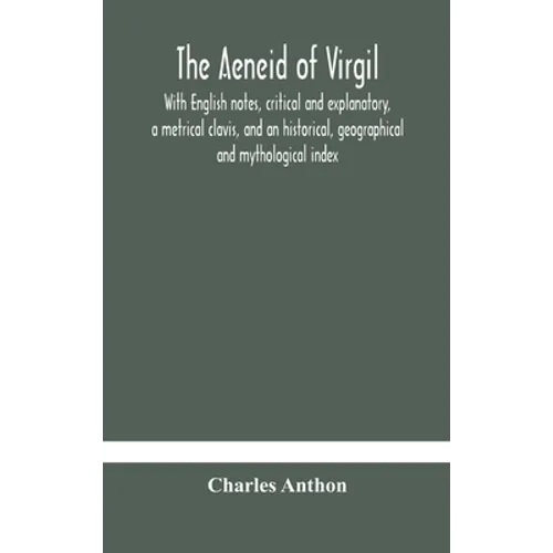 The Aeneid Of Virgil. With English Notes, Critical And Explanatory, A Metrical Clavis, And An Historical, Geographical And Mythological Index - Hardcover