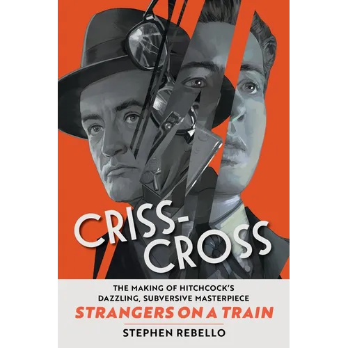 Criss-Cross: The Making of Hitchcock's Dazzling, Subversive Masterpiece Strangers on a Train