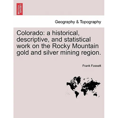 Colorado: a historical, descriptive, and statistical work on the Rocky Mountain gold and silver mining region. - Paperback