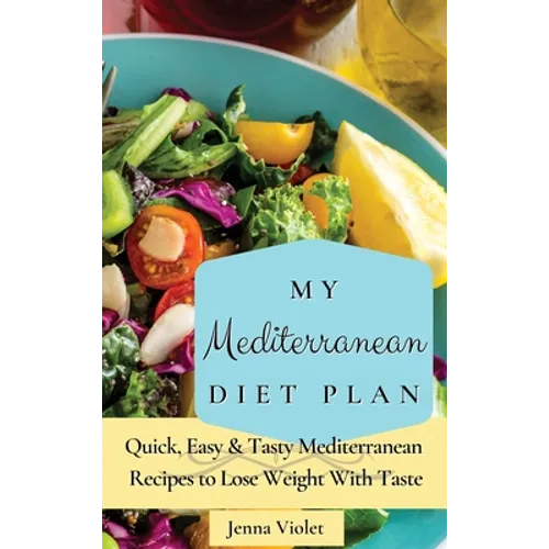 My Mediterranean Diet Plan: Quick, Easy & Tasty Mediterranean Recipes to Lose Weight With Taste - Hardcover