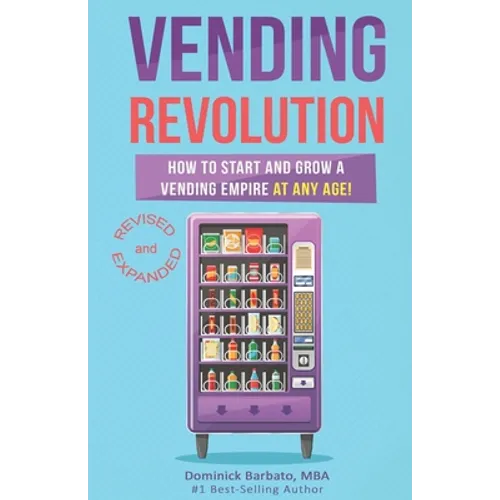 Vending Revolution!: How To Start & Grow A Vending Empire At Any Age! (vending business, vending machines, how to guide for vending busines - Paperback