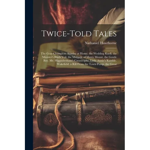 Twice-Told Tales: The Gray Champion. Sunday at Home. the Wedding Knell. the Minister's Black Veil. the Maypole of Merry Mount. the Gentl - Paperback