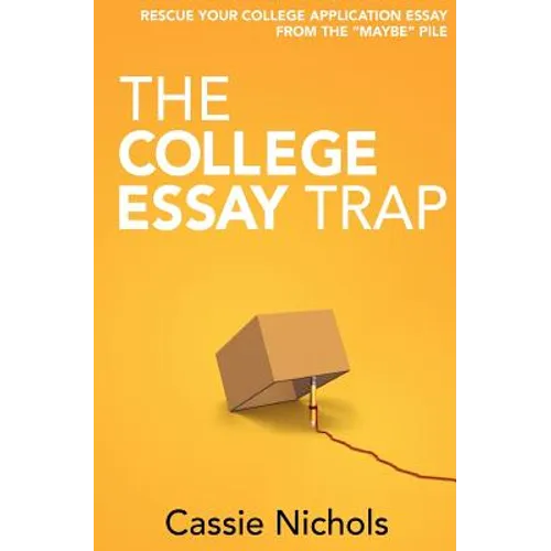 The College Essay Trap: Rescue your college application essay from the 