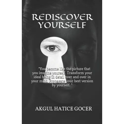 Rediscover Yourself: You become like the picture that you imagine yourself. Transform your ideal being in detail over and over in your mind - Paperback