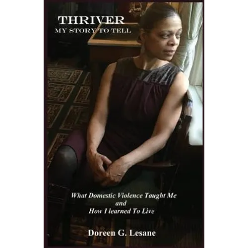 Thriver: My Story To Tell: What Domestic Violence Taught Me and How I Learned To Live - Paperback