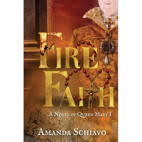 Fire and Faith: A Novel of Queen Mary I - Paperback