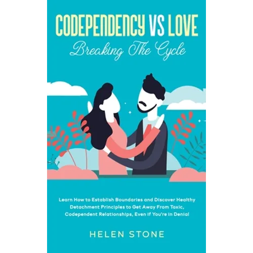 Codependency Vs Love: Learn How to Establish Boundaries and Discover Healthy Detachment Principles to Get Away From Toxic, Codependent Relationships, - Hardcover