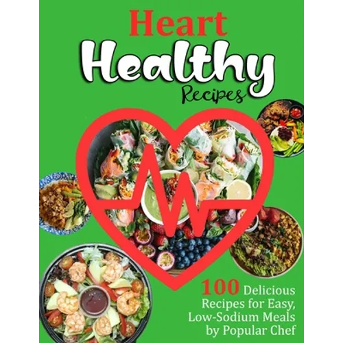 Heart Healthy Recipes: 100 Delicious Recipes for Easy, Low-Sodium Meals by Popular Chef - Paperback