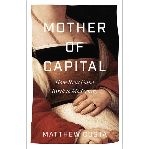 Mother of Capital: How Rent Gave Birth to Modernity - Paperback