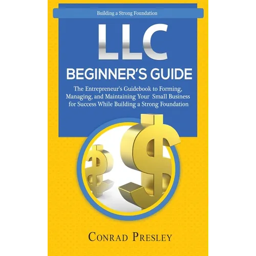 LLC Beginner's Guide: The Entrepreneur's Guidebook To Forming, Managing, and Maintaining Your Small Business for Success While Building a Strong Found - Hardcover