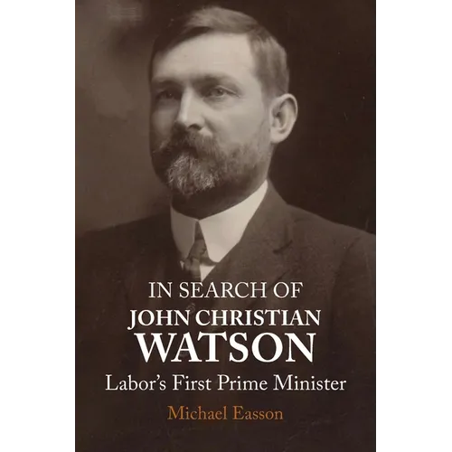 In Search of John Christian Watson: Labor's First Prime Minister - Paperback