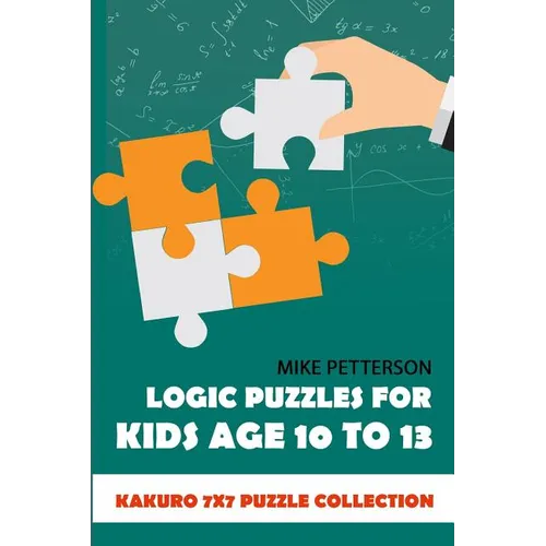 Logic Puzzles For Kids Age 10 To 13: Kakuro 7x7 Puzzle Collection - Paperback