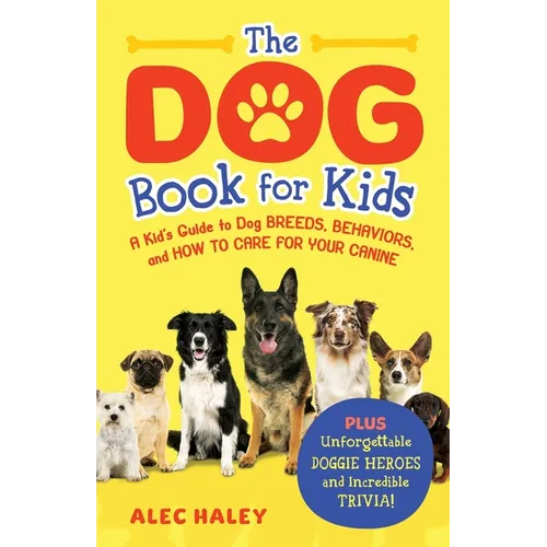 The Dog Book for Kids: A Kid's Guide to Dog Breeds, Behaviors, and How to Care for Your Canine - Plus Unforgettable Doggie Heroes and Incredible Trivi - Paperback