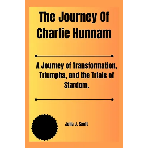 The Journey Of Charlie Hunnam: A Journey of Transformation, Triumphs, and the Trials of Stardom. - Paperback