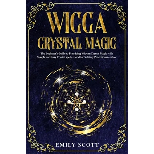 Wicca Crystal Magic: The Beginner's Guide to learn Easy and Simple Spells. Discover the difference between Crystals, Stones and Rocks and H - Paperback