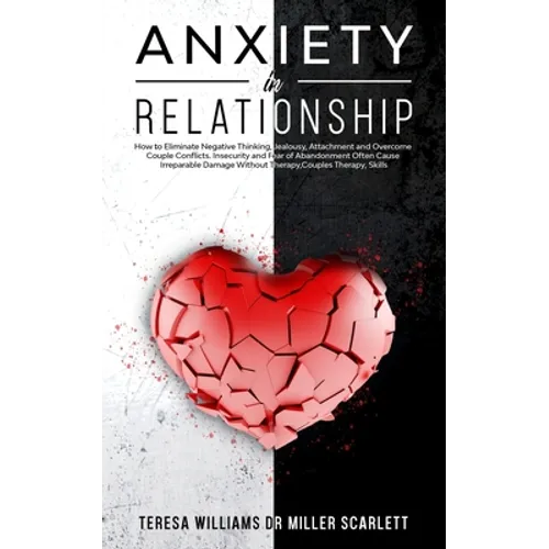 Anxiety in Relationship: How to Eliminate Negative Thinking, Jealousy, Attachment and Overcome Couple Conflicts. Insecurity and Fear of Abandon - Paperback
