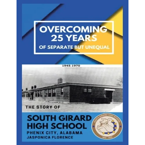 Overcoming 25 Years of Separate but Unequal: The Story of South Girard High School Phenix City, Alabama - Paperback