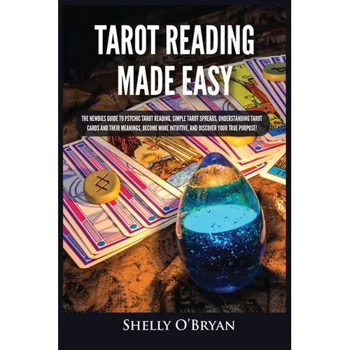 Tarot Reading Made Easy: The Newbies Guide to Psychic Tarot Reading, Simple Tarot Spreads, Understanding Tarot Cards and Their Meanings, Become More I - Paperback