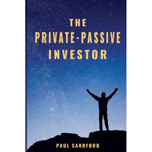 The Private-Passive Investor: An Alternative Pathway to Financial Freedom - Paperback
