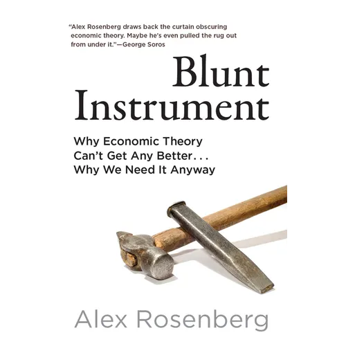 Blunt Instrument: Why Economic Theory Can't Get Any Better...Why We Need It Anyway - Hardcover