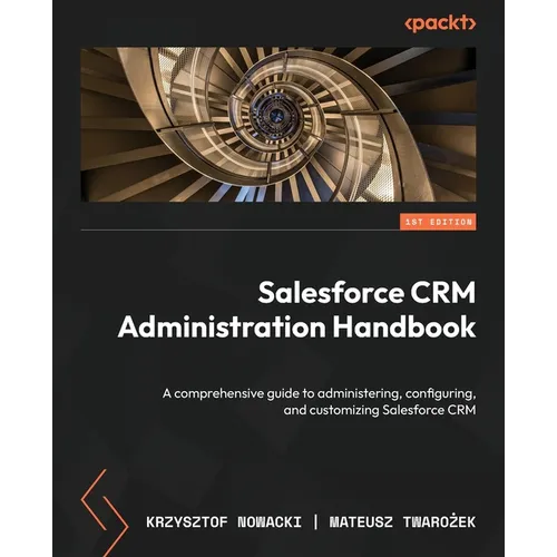 Salesforce CRM Administration Handbook: A comprehensive guide to administering, configuring, and customizing Salesforce CRM - Paperback