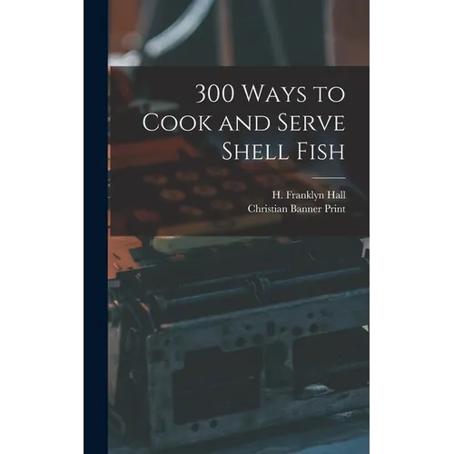 300 Ways to Cook and Serve Shell Fish - Hardcover