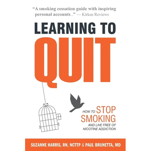 Learning to Quit: How to Stop Smoking and Live Free of Nicotine Addiction - Paperback