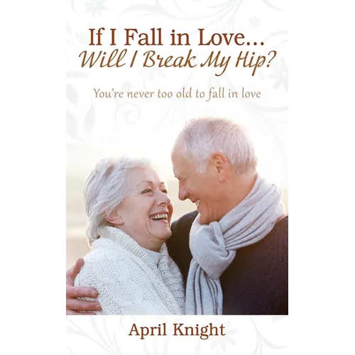 If I Fall in Love...Will I Break My Hip? You're never too old to fall in love - Paperback