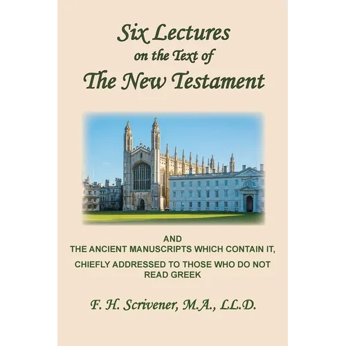 Six Lectures on the Text of the New Testament and Ancient Manuscripts: Chiefly Addressed to Those Who Do Not Read Greek - Paperback