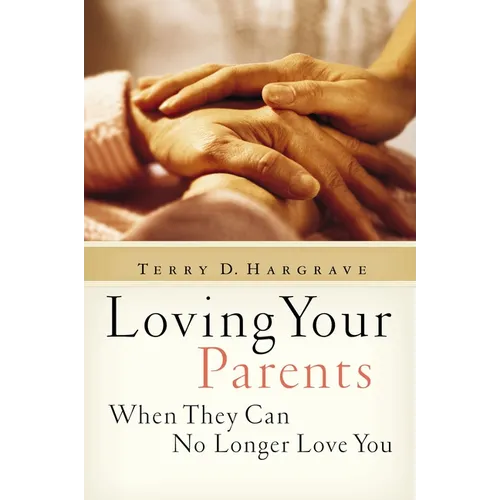 The Loving Your Parents When They Can No Longer Love You: Insights on Caring for Any Aging Parent - Paperback