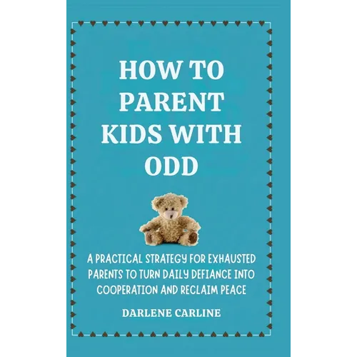 How to Parent Kids With ODD: A Practical Strategy for Exhausted Parents to Turn Daily Defiance Into Cooperation and Reclaim Peace - Hardcover