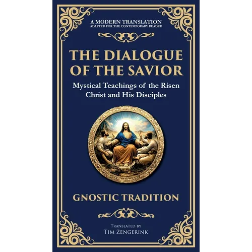 The Dialogue of the Savior: Mystical Conversations on Divine Truth and Enlightenment (Deluxe Hardbound Edition)