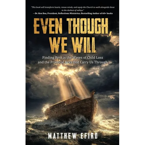 Even Though, We Will: Finding Rest in the Waves of Child Loss and the Practical Arks that Carry Us Through - Paperback
