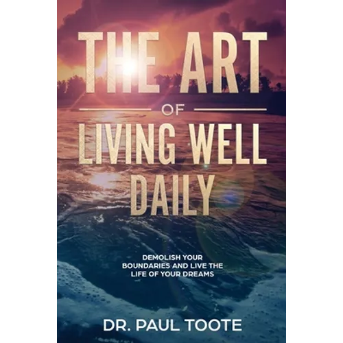 The Art of Living Well Daily: Demolish Your Boundaries & Live the Life of Your Dreams - Paperback