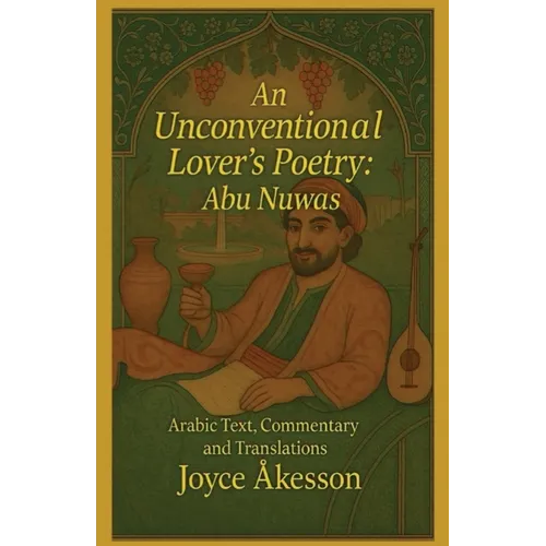 An Unconventional Lover's Poetry, Abu Nuwas: Arabic Text, Commentary and Translations - Paperback