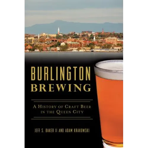 Burlington Brewing: A History of Craft Beer in the Queen City - Paperback