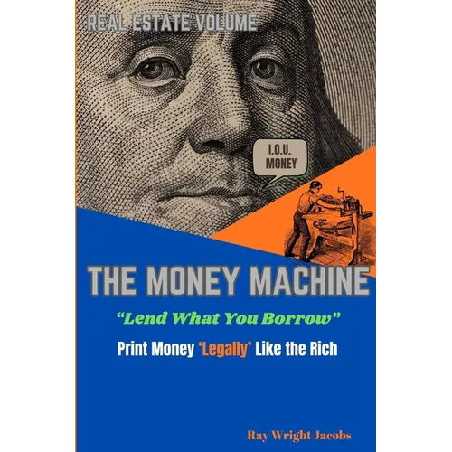 The Money Machine - Lend What You Borrow Print Money 'Legally' Like the Rich - Paperback
