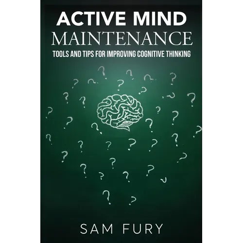 Active Mind Maintenance: Tools and Tips for Improving Cognitive Thinking - Paperback