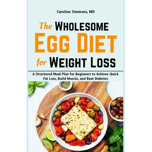The Wholesome Egg Diet for Weight Loss: A Structured Meal Plan for Beginners to Achieve Quick Fat Loss, Build Muscle, and Beat Diabetes - Paperback