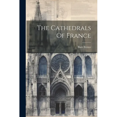 The Cathedrals Of France - Paperback