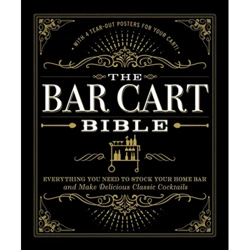 The Bar Cart Bible: Everything You Need to Stock Your Home Bar and Make Delicious Classic Cocktails - Hardcover