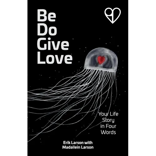 Be Do Give Love: Your Life Story in Four Words - Paperback
