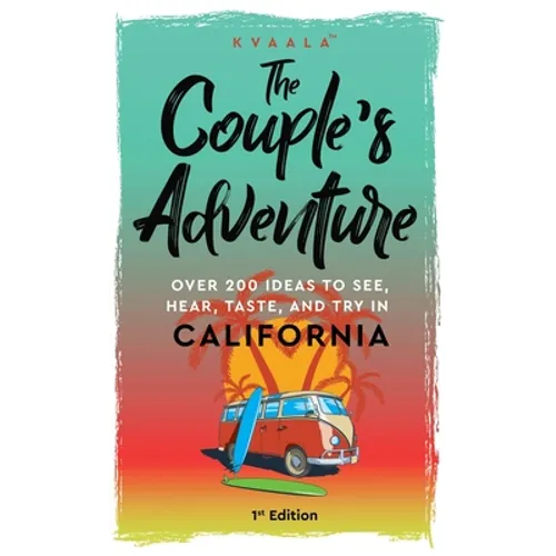 The Couple's Adventure - Over 200 Ideas to See, Hear, Taste, and Try in California: Make Memories That Will Last a Lifetime in the Great and Ever-chan - Hardcover