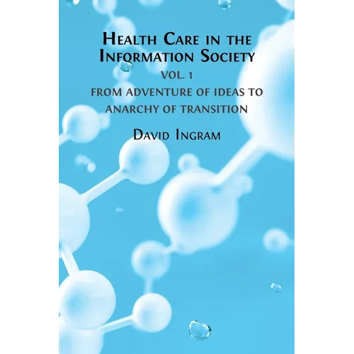 Health Care in the Information Society Vol. 1: From Adventure of ideas to Programme for Reform